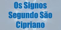 Os Signos Segundo São Cipriano - Prognósticos de Cada Signo