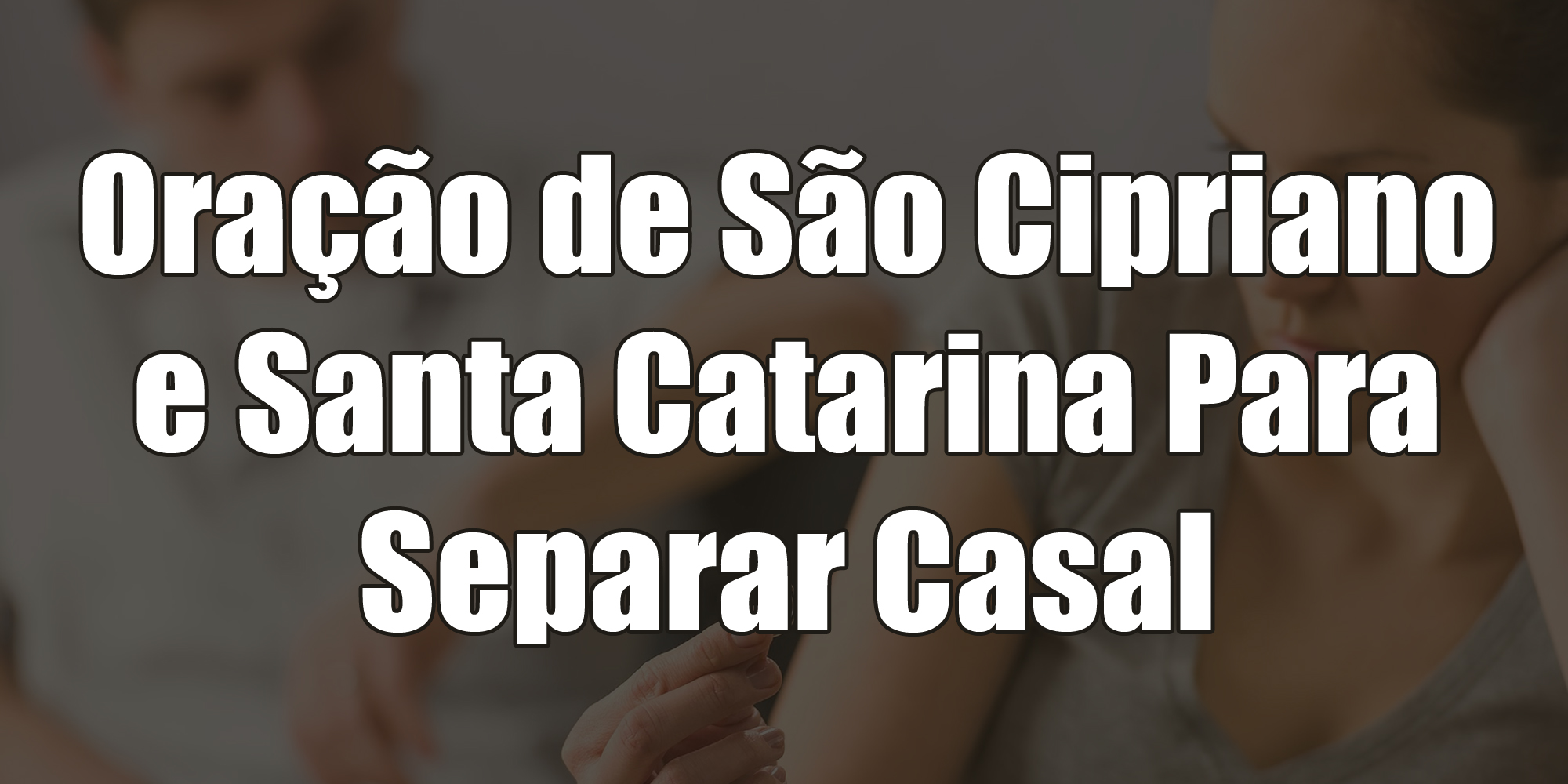 Oração de São Cipriano e Santa Catarina Para Separar Casal
