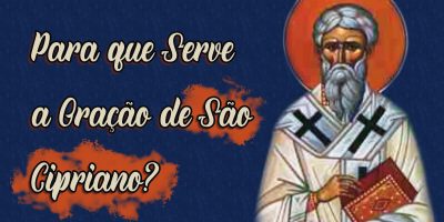 Para que Serve a Oração de São Cipriano?