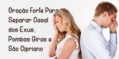 Oração Forte Para Separar Casal dos Exus, Pombas Giras e São Cipriano