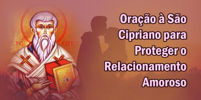 Oração à São Cipriano para Proteger o Relacionamento Amoroso